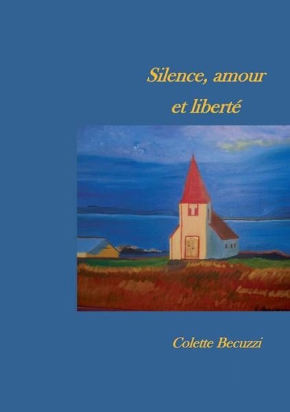 Cover for Colette Becuzzi · Silence, Amour et Liberté (Paperback Book) [French edition] (2014)