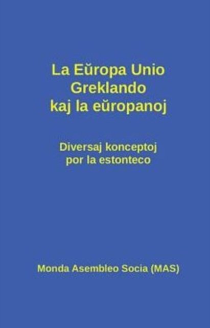 La Europa Unio, Greklando kaj la europanoj: Diversaj konceptoj por la estonteco - Mas-Libroj - Div - Livres - Monda Asembleo Socia - 9782369600275 - 17 septembre 2015