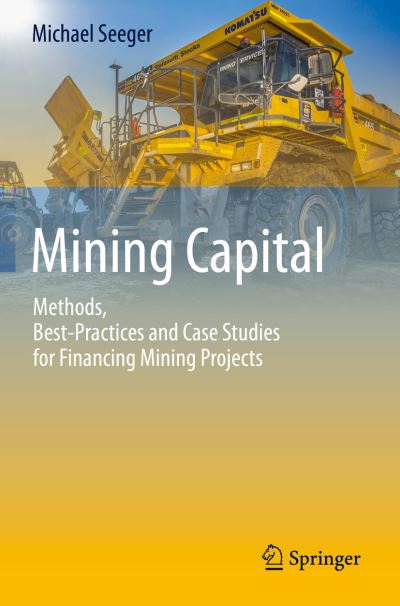 Mining Capital: Methods, Best-Practices and Case Studies for Financing Mining Projects - Michael Seeger - Livros - Springer Nature Switzerland AG - 9783030312275 - 29 de novembro de 2020