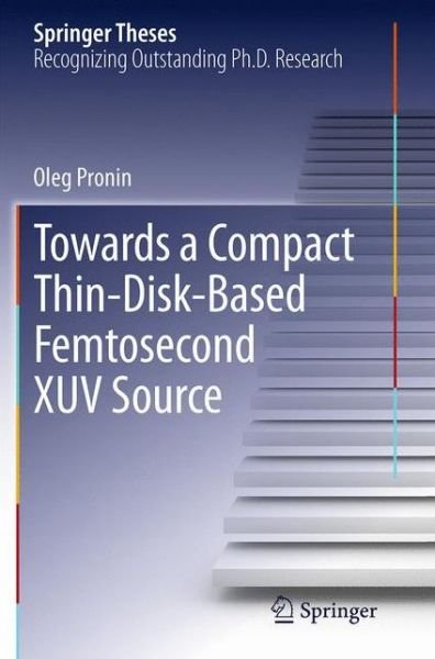 Oleg Pronin · Towards a Compact Thin-Disk-Based Femtosecond XUV Source - Springer Theses (Paperback Book) [Softcover reprint of the original 1st ed. 2014 edition] (2016)