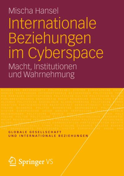 Cover for Mischa Hansel · Internationale Beziehungen Im Cyberspace: Macht, Institutionen Und Wahrnehmung - Globale Gesellschaft Und Internationale Beziehungen (Paperback Book) [2013 edition] (2012)