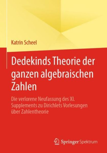 Cover for Scheel · Dedekinds Theorie der ganzen algebraischen Zahlen (Book) (2020)