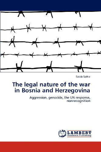 Cover for Sakib Softic · The Legal Nature of the War in Bosnia and Herzegovina: Aggression, Genocide, the Un Response, Nonrecognition (Paperback Book) (2012)