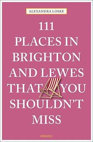 Cover for Alexandra Loske · 111 Places in Brighton &amp; Lewes That You Shouldn't Miss - 111 Places (Paperback Bog) [Revised edition] (2022)