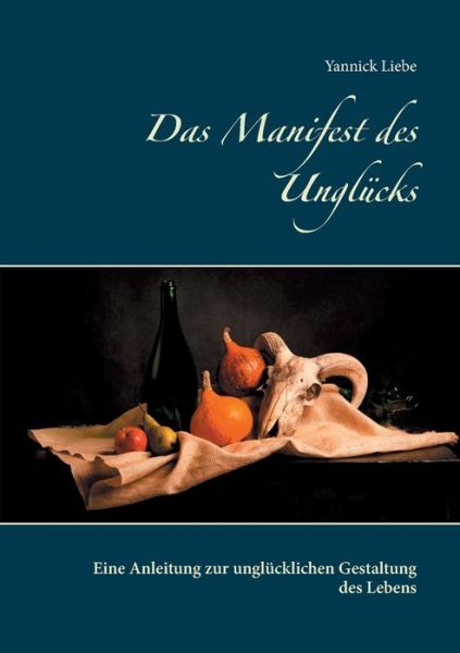 Cover for Yannick Liebe · Das Manifest des Unglucks: Eine Anleitung zur unglucklichen Gestaltung des Lebens (Paperback Book) (2020)
