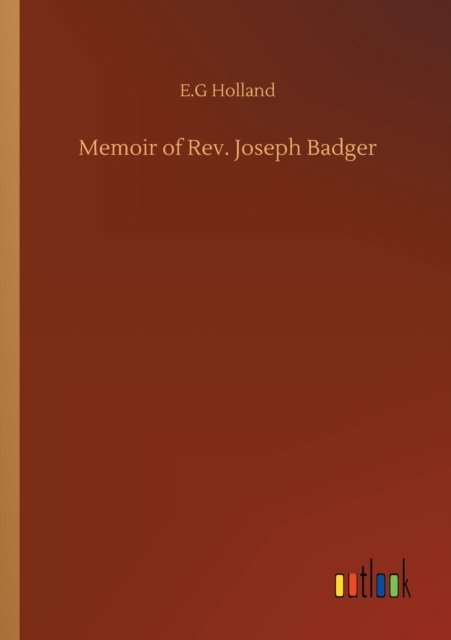 Memoir of Rev. Joseph Badger - E G Holland - Bücher - Outlook Verlag - 9783752333275 - 24. Juli 2020