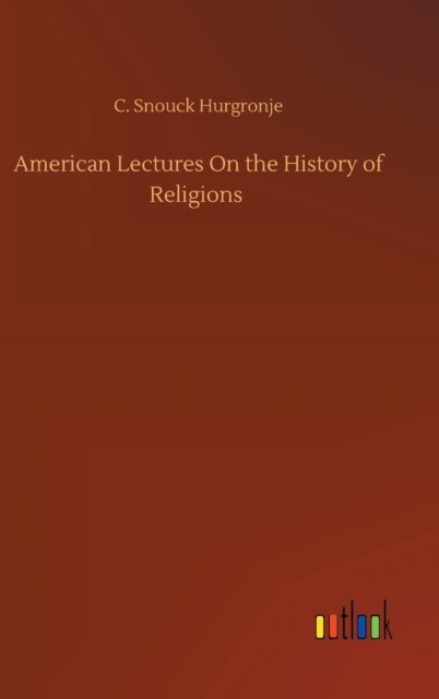 Cover for C Snouck Hurgronje · American Lectures On the History of Religions (Hardcover bog) (2020)