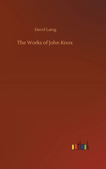 The Works of John Knox - David Laing - Libros - Outlook Verlag - 9783752388275 - 3 de agosto de 2020