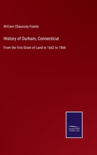 History of Durham, Connecticut - William Chauncey Fowler - Books - Salzwasser-Verlag - 9783752560275 - January 21, 2022