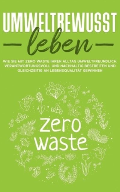 Cover for Merle Gutenberg · Umweltbewusst leben: Wie Sie mit Zero Waste Ihren Alltag umweltfreundlich, verantwortungsvoll und nachhaltig bestreiten und gleichzeitig an Lebensqualitat gewinnen (Paperback Book) (2021)