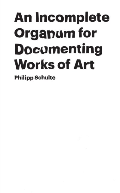 Cover for Philipp Schulte · An Incomplete Organum for Documenting Works of Art (Paperback Book) (2021)