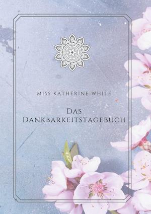 Cover for Miss Katherine White · Das Dankbarkeitstagebuch (Hardcover Book) (2021)