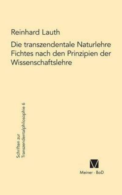 Die transzendentale Naturlehre Fichtes nach den Prinzipien der Wissenschaftslehre - Reinhard Lauth - Books - F. Meiner - 9783787306275 - 1984