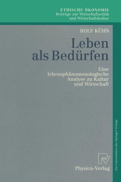 Leben ALS Bedurfen: Eine Lebensphanomenologische Analyse Zu Kultur Und Wirtschaft - Ethische OEkonomie. Beitrage Zur Wirtschaftsethik Und Wirtsch - Rolf Kuhn - Bøker - Physica-Verlag GmbH & Co - 9783790809275 - 15. mai 1996