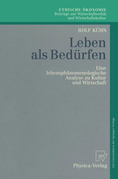 Leben ALS Bedurfen: Eine Lebensphanomenologische Analyse Zu Kultur Und Wirtschaft - Ethische OEkonomie. Beitrage Zur Wirtschaftsethik Und Wirtsch - Rolf Kuhn - Bøger - Physica-Verlag GmbH & Co - 9783790809275 - 15. maj 1996