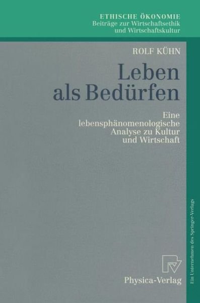 Leben ALS Bedurfen: Eine Lebensphanomenologische Analyse Zu Kultur Und Wirtschaft - Ethische OEkonomie. Beitrage Zur Wirtschaftsethik Und Wirtsch - Rolf Kuhn - Böcker - Physica-Verlag GmbH & Co - 9783790809275 - 15 maj 1996