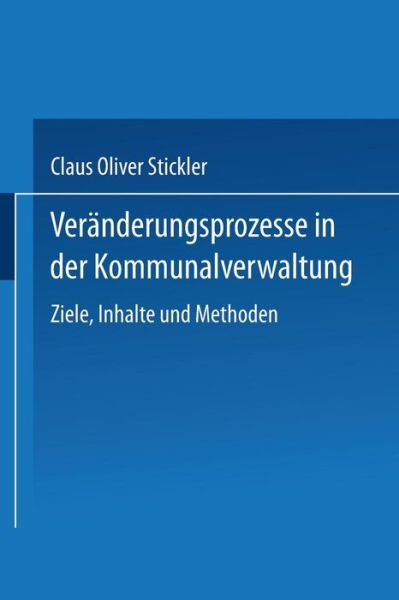 Veranderungsprozesse in der Kommunalverwaltung: Ziele, Inhalte und Methoden - DUV Wirtschaftswissenschaft - Claus Oliver Stickler - Books - Deutscher Universitatsverlag - 9783824405275 - October 30, 2000