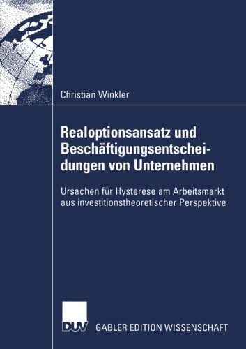 Cover for Christian Winkler · Realoptionsansatz Und Beschaftigungsentscheidungen Von Unternehmen: Ursachen Fur Hysterese Am Arbeitsmarkt Aus Investitionstheoretischer Perspektive (Paperback Book) [2002 edition] (2002)