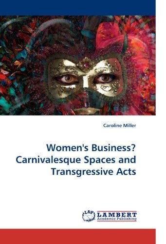 Women's Business? Carnivalesque Spaces and Transgressive Acts - Caroline Miller - Books - LAP Lambert Academic Publishing - 9783838336275 - February 2, 2010
