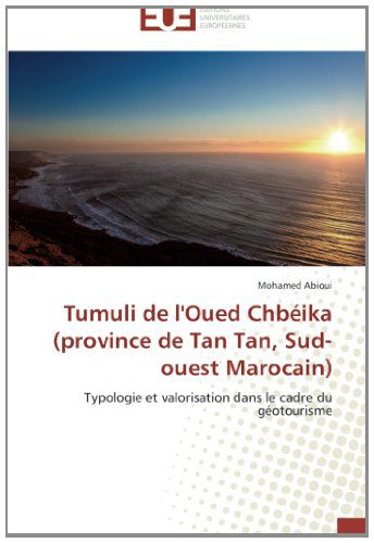 Cover for Mohamed Abioui · Tumuli De L'oued Chbéika (Province De Tan Tan, Sud-ouest Marocain): Typologie et Valorisation Dans Le Cadre Du Géotourisme (Paperback Book) [French edition] (2018)