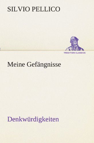 Cover for Silvio Pellico · Meine Gefängnisse: Denkwürdigkeiten (Tredition Classics) (German Edition) (Paperback Book) [German edition] (2012)