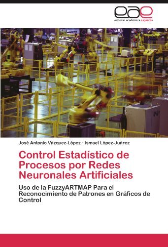 Cover for Ismael López-juárez · Control Estadístico De Procesos Por Redes Neuronales Artificiales: Uso De La Fuzzyartmap Para El Reconocimiento De Patrones en Gráficos De Control (Pocketbok) [Spanish edition] (2011)