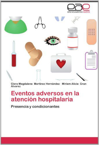 Cover for Miriam Alicia Gran Alvarez · Eventos Adversos en La Atención Hospitalaria: Presencia Y Condicionantes (Paperback Book) [Spanish edition] (2012)