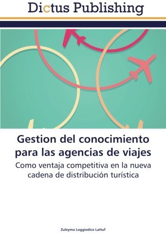 Cover for Zuleyma Loggiodice Lattuf · Gestion Del Conocimiento Para Las Agencias De Viajes: Como Ventaja Competitiva en La Nueva Cadena De Distribución Turística (Taschenbuch) [Spanish edition] (2014)