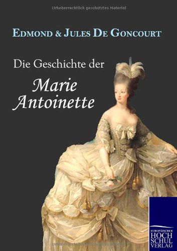 Cover for Edmond De Goncourt · Die Geschichte Der Marie Antoinette (Paperback Book) [German edition] (2010)