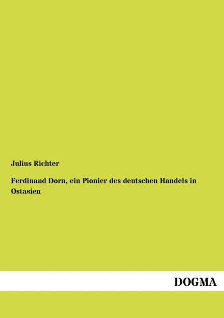 Cover for Julius Richter · Ferdinand Dorn, Ein Pionier Des Deutschen Handels in Ostasien (Paperback Book) [German, 1 edition] (2012)