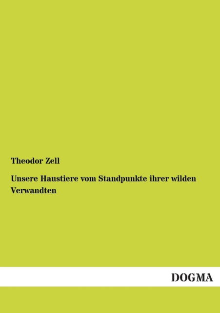 Cover for Theodor Zell · Unsere Haustiere Vom Standpunkte Ihrer Wilden Verwandten (Paperback Book) [German edition] (2012)