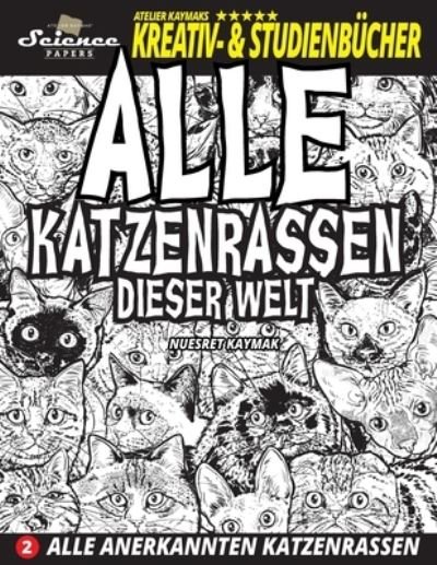 Cover for Nuesret Kaymak · Alle Katzenrassen dieser Welt: Alle anerkannten Katzenrassen - Science Papers - Atelier Kaymaks Kreativ- &amp; Studienbucher (Paperback Book) (2019)