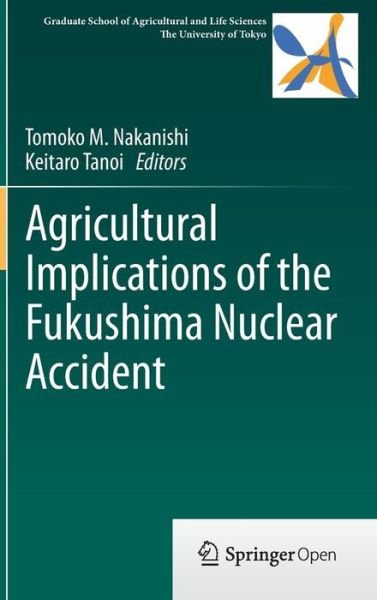 Cover for Tomoko M Nakanishi · Agricultural Implications of the Fukushima Nuclear Accident (Inbunden Bok) (2013)