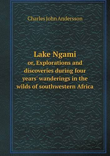 Cover for Charles John Andersson · Lake Ngami Or, Explorations and Discoveries During Four Years' Wanderings in the Wilds of Southwestern Africa (Paperback Book) (2013)