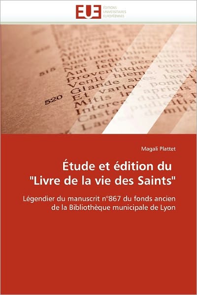 Cover for Magali Plattet · Étude et Édition Du   &quot;Livre De La Vie Des Saints&quot;: Légendier Du Manuscrit N°867 Du Fonds Ancien  De La Bibliothèque Municipale De Lyon (Paperback Book) [French edition] (2018)