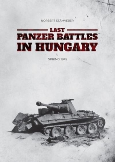Cover for Norbert Szamveber · Last Panzer Battles in Hungary: Spring 1945 (Softcover) (Paperback Book) (2024)