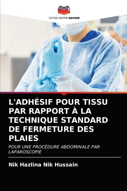 L'Adhesif Pour Tissu Par Rapport A La Technique Standard de Fermeture Des Plaies - Nik Hazlina Nik Hussain - Kirjat - Editions Notre Savoir - 9786202893275 - tiistai 20. huhtikuuta 2021