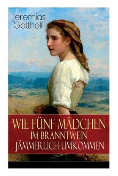 Cover for Jeremias Gotthelf · Wie f nf M dchen im Branntwein j mmerlich umkommen (Paperback Bog) (2018)