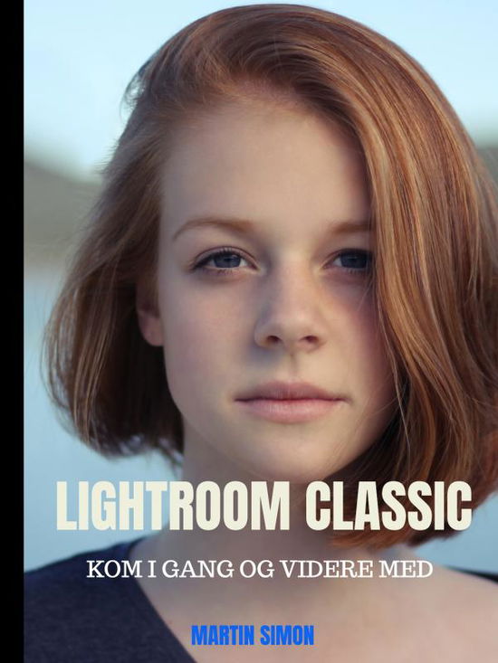 Lightroom Classic - Martin Simon - Books - Saxo Publish - 9788771966275 - October 18, 2023