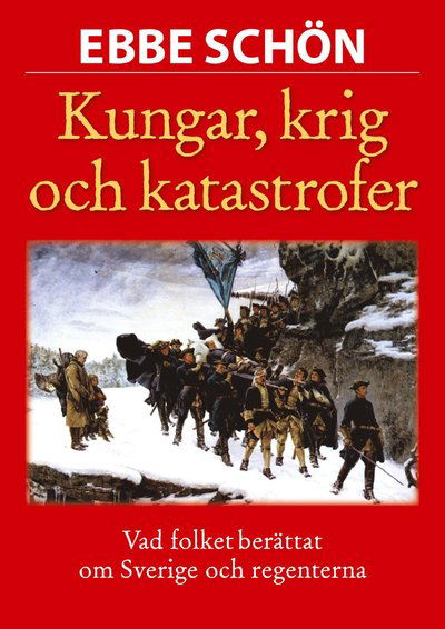 Cover for Ebbe Schön · Kungar, krig och katastrofer : vår historia i sägen och tro (Gebundesens Buch) (2011)