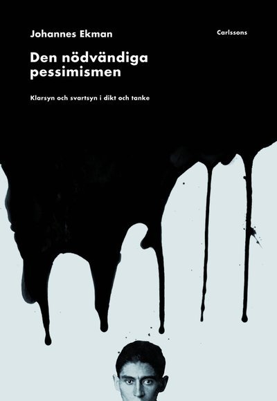 Cover for Ekman Johannes · Den nödvändiga pessimismen : klarsyn och svartsyn i dikt och tanke (Indbundet Bog) (2011)