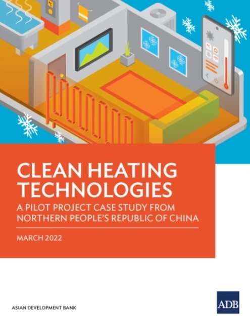 Cover for Asian Development Bank · Clean Heating Technologies: A Pilot Project Case Study from Northern People's Republic of China (Paperback Book) (2022)