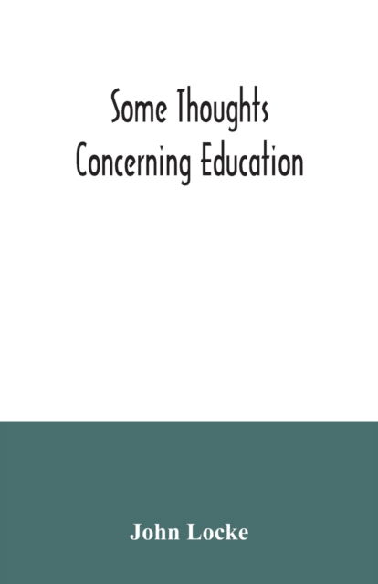Some thoughts concerning education - John Locke - Books - Alpha Edition - 9789354034275 - July 3, 2020