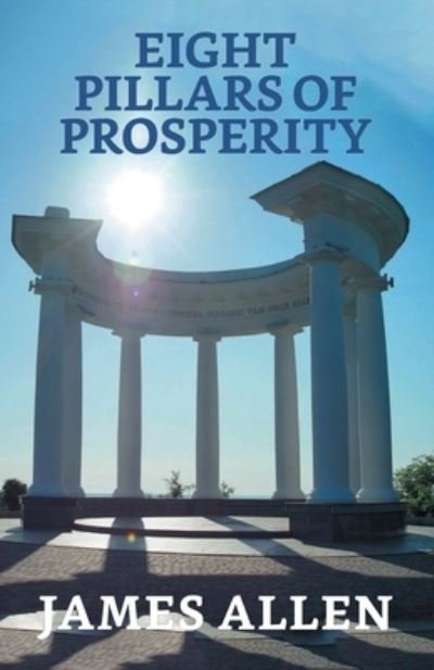Eight Pillars Of Prosperity - James Allen - Books - Repro Books Limited - 9789354625275 - March 1, 2021
