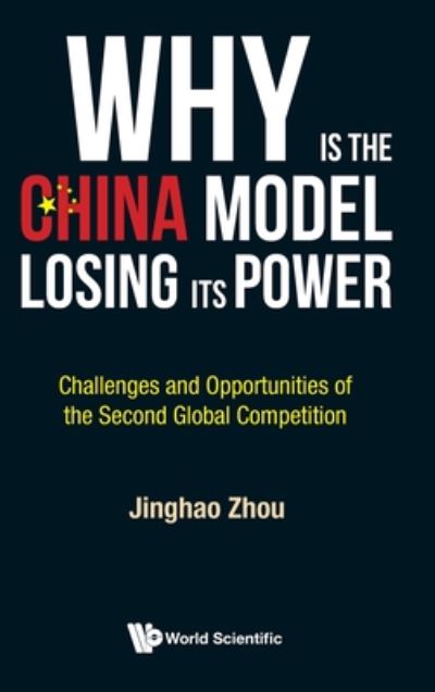 Cover for Zhou, Jinghao (Hobart And William Smith Colleges, Usa) · Why Is The China Model Losing Its Power? - Challenges And Opportunities Of The Second Global Competition (Hardcover bog) (2020)