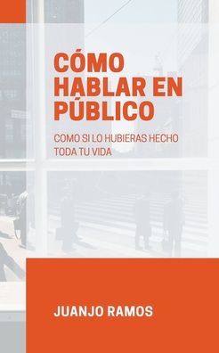 Cover for Juanjo Ramos · Como hablar en publico como si lo hubieras hecho toda tu vida (Paperback Book) (2021)
