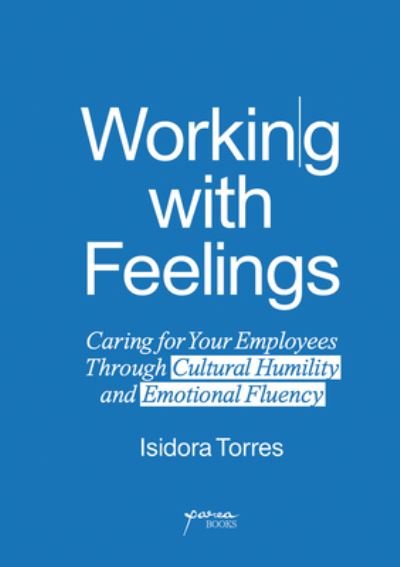 Cover for Isidora Torres · Working With Feelings: Caring for Your Employees Through Cultural Humility and Emotional Fluency (Paperback Bog) (2024)