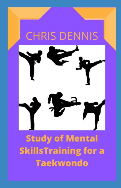 Cover for Chris Dennis · Study of Mental SkillsTraining for a Taekwondo (Paperback Book) (2022)