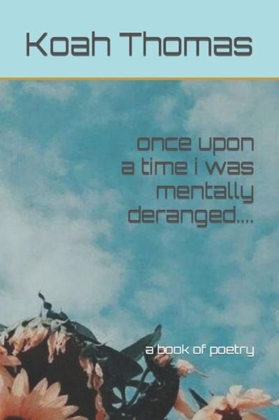 Cover for Koah Thomas · Once Upon a Time I Was Mentally Deranged....: a Book of Poetry (Paperback Book) (2022)