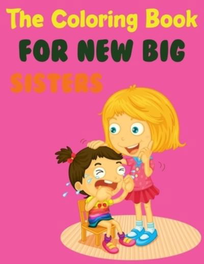 The Coloring Book For New Big Sisters: Big Sister Activity Coloring Book For Kids - Joy Press - Książki - Independently Published - 9798454510275 - 11 sierpnia 2021